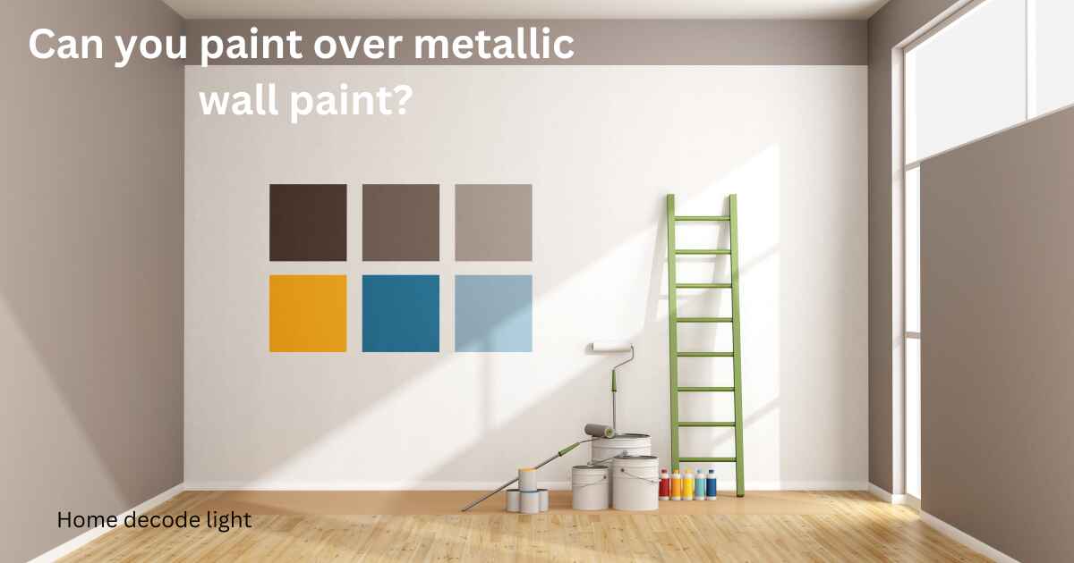 Can you paint over metallic wall paint?