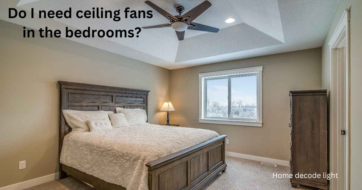 Do I need ceiling fans in the bedrooms?