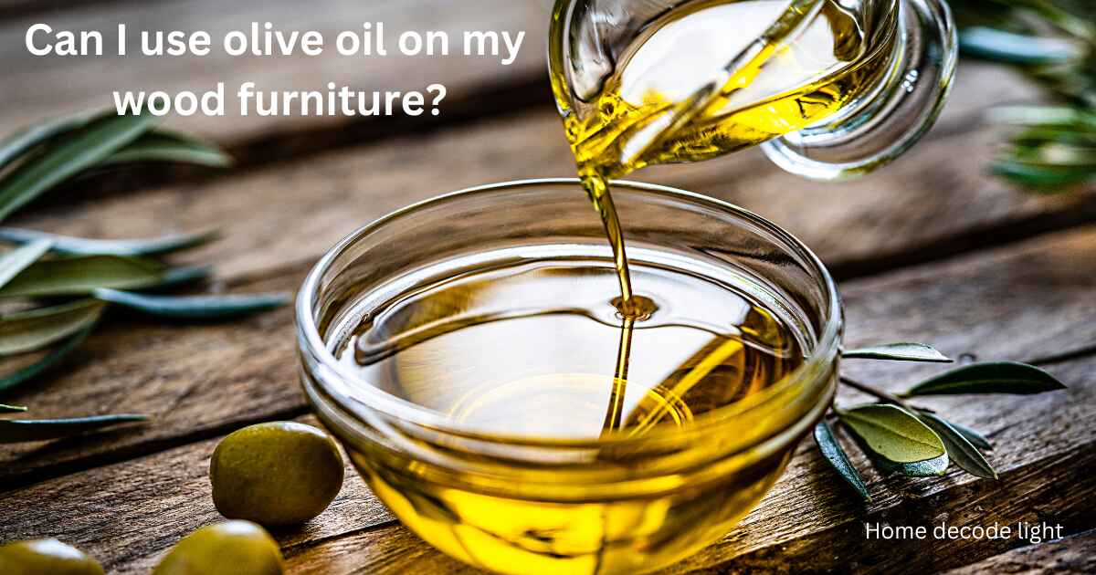 Can I use olive oil on my wood furniture?