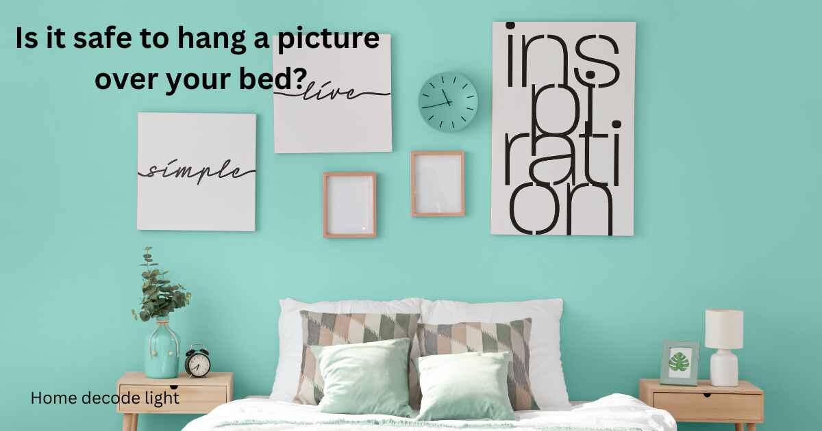 Is it safe to hang a picture over your bed?